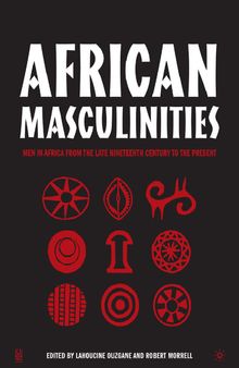 African Masculinities: Men in Africa from the Late Nineteenth Century to the Present