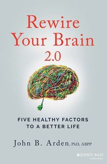 Rewire Your Brain 2. 0 : Five Healthy Factors to a Better Life