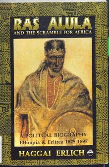 Ras Alula and the Scramble for Africa: A Political Biography : Ethiopia & Eritrea 1875-1897