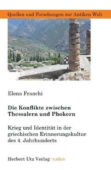 Die Konflikte zwischen Thessalern und Phokern: Krieg und Identität in der griechischen Erinnerungskultur des 4. Jahrhunderts
