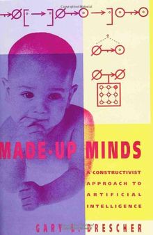 Made-Up Minds: A Constructivist Approach to Artificial Intelligence