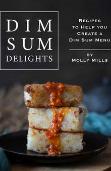 Dim Sum Delights: Recipes to Help you Create a Dim Sum Menu
