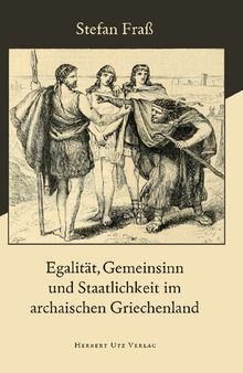 Egalität, Gemeinsinn und Staatlichkeit im archaischen Griechenland