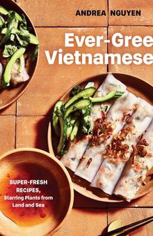 Ever-Green Vietnamese : Super-Fresh Recipes, Starring Plants from Land and Sea