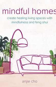 Mindful Homes: Create healing living spaces with mindfulness and feng shui