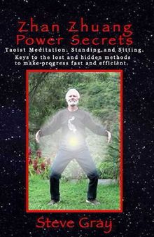 Zhan Zhuang Power Secrets: Taoist Meditation. Standing & Sitting. Keys to the lost and hidden methods to make progress fast and efficient.