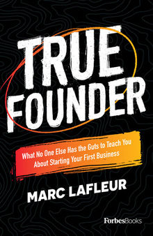 True Founder: What No One Else Has the Guts to Teach You About Starting Your First Business