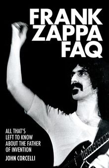 Frank Zappa FAQ: All That's Left to Know about the Father of Invention