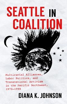 Seattle in Coalition: Multiracial Alliances, Labor Politics, and Transnational Activism in the Pacific Northwest, 1970–1999