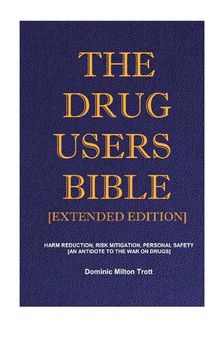 The Drug Users Bible [Extended Edition]: Harm Reduction, Risk Mitigation, Personal Safety - The Complete & Final Edition