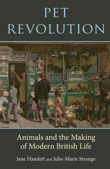 Pet Revolution: Animals and the Making of Modern British Life