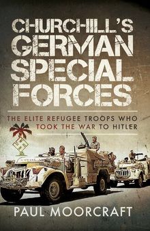Churchill's German Special Forces: The Elite Refugee Troops who took the War to Hitler