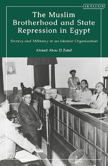 The Muslim Brotherhood and State Repression in Egypt: A History of Secrecy and Militancy in an Islamist Organization