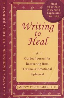Writing to Heal: A guided journal for recovering from trauma & emotional upheaval