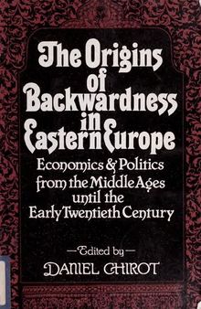 The Origins of Backwardness in Eastern Europe: Economics and Politics from the Middle Ages until the Early Twentieth Century