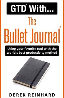 GTD With The Bullet Journal: Using your favorite journaling tool with the world's best productivity method