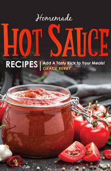 Homemade Hot Sauce Recipes: Add A Tasty Kick to Your Meals