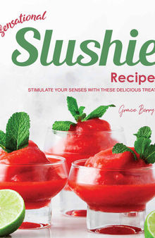 Sensational Slushie Recipes: Stimulate Your Senses with These Delicious Treats