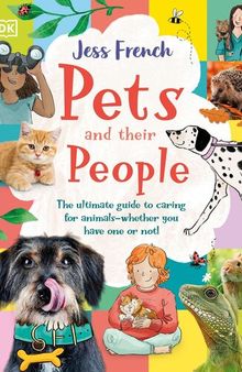 Pets and Their People: The Ultimate Guide to Caring For Animals - Whether You Have One or Not!
