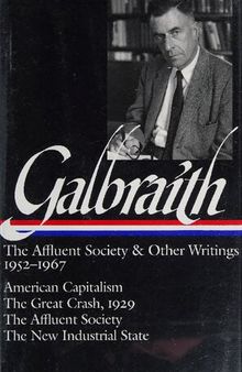 Galbraith: The Affluent Society & Other Writings, 1952-1967: American Capitalism / The Great Crash, 1929 / The Affluent Society / The New Industrial State
