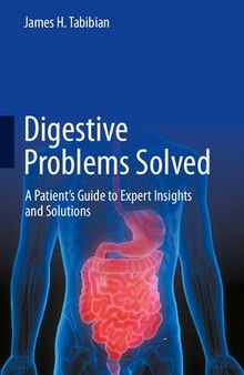 Digestive Problems Solved: A Patient's Guide to Expert Insights and Solutions