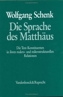 Die Sprache des Matthäus. Die Text-Konstituenten in ihren makro- und mikrostrukturellen Relationen