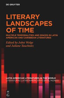 Literary Landscapes of Time: Multiple Temporalities and Spaces in Latin American and Caribbean Literatures