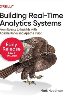 Building Real-Time Analytics Systems: From Events to Insights with Apache Kafka and Apache Pinot (5th Early Release)