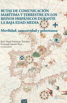 Rutas de comunicación marítima y terrestre en los reinos hispánicos durante la Baja Edad Media: Movilidad, conectividad y gobernanza