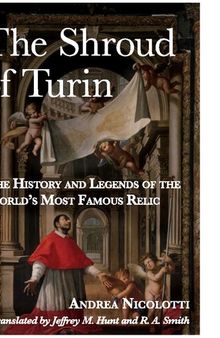 The Shroud of Turin: The History and Legends of the World's Most Famous Relic