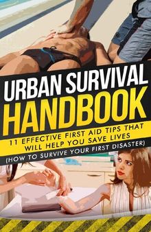 Urban Survival Handbook: 11 Effective First Aid Tips That Will Help You Save Lives