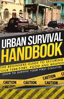 Urban Survival Handbook: The Beginners Guide to Securing your Territory, Food and Weapons