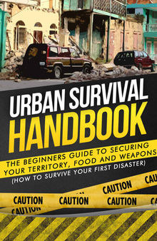 Urban Survival Handbook: The Beginners Guide to Securing your Territory, Food and Weapons