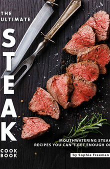 The Ultimate Steak Cookbook: Mouthwatering Steak Recipes You Can't Get Enough Of