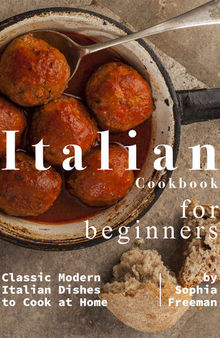 Italian Cookbook for Beginners: Classic Modern Italian Dishes to Cook at Home