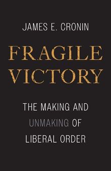 Fragile Victory: The Making and Unmaking of Liberal Order