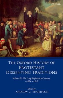 The Oxford History of Protestant Dissenting Traditions, Volume II: The Long Eighteenth Century c. 1689-c. 1828