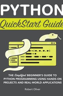 Python QuickStart Guide: The Simplified Beginner's Guide to Python Programming Using Hands-On Projects