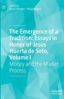 The Emergence of a Tradition: Essays in Honor of Jesús Huerta de Soto, Volume I: Money and the Market Process