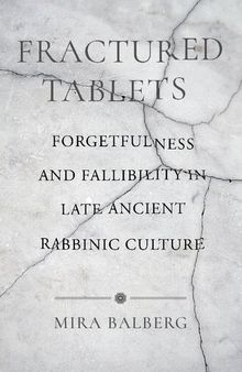 Fractured Tablets: Forgetfulness and Fallibility in Late Ancient Rabbinic Culture