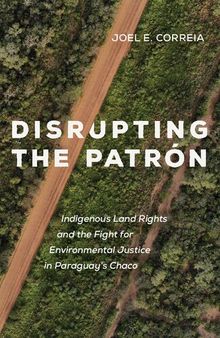 Disrupting the Patrón: Indigenous Land Rights and the Fight for Environmental Justice in Paraguay’s Chaco