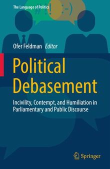 Political Debasement: Incivility, Contempt, and Humiliation in Parliamentary and Public Discourse