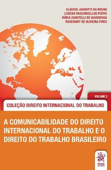 A comunicabilidade do direito internacional do trabalho e o direito do trabalho brasileiro volume 2