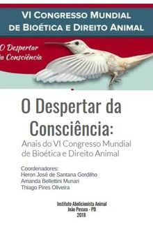 O despertar da consciência: Anais do VI Congresso Mundial de Bioética e Direito Animal