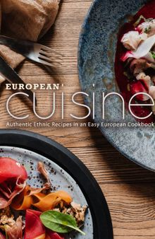 European Cuisine: Authentic Ethnic Recipes in an Easy European Cookbook
