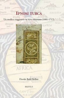 Ipnosi Turca: Un Medico Viaggiatore in Terra Ottomana, 1681-1717 (Medieval and Early Modern Europe and the World, 2) (Italian Edition)