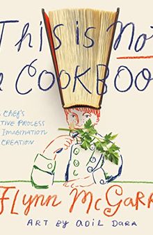 This Is Not a Cookbook: A Chef's Creative Process from Imagination to Creation