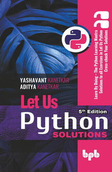 Let Us Python Solutions - 5th Edition: Learn By Doing - The Python Learning Mantra Solutions to all Exercises