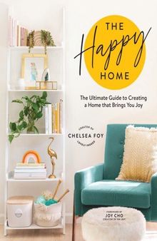 The Happy Home: The Ultimate Guide to Creating a Home that Brings You Joy