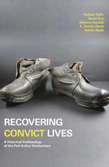 Recovering Convict Lives: A Historical Archaeology of the Port Arthur Penitentiary (Studies in Australasian Historical Archaeology)